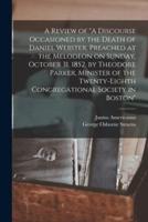 A Review of "A Discourse Occasioned by the Death of Daniel Webster, Preached at the Melodeon on Sunday, October 31, 1852, by Theodore Parker, Minister of the Twenty-Eighth Congregational Society in Boston"