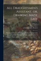 All Draughtsmen's Assistant, or, Drawing Made Easy