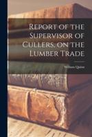 Report of the Supervisor of Cullers, on the Lumber Trade [Microform]