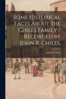 Some Historical Facts About the Chiles Family / Recorded by John R. Chiles.