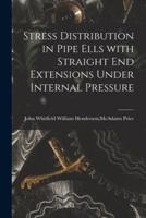 Stress Distribution in Pipe Ells With Straight End Extensions Under Internal Pressure