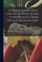 A Letter From Lieut. Gen. Burgoyne to His Constituents Upon His Late Resignation