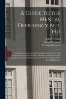 A Guide to the Mental Deficiency Act, 1913 [Electronic Resource]