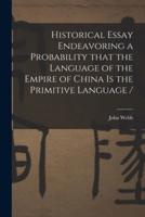 Historical Essay Endeavoring a Probability That the Language of the Empire of China Is the Primitive Language /