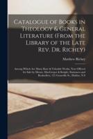 Catalogue of Books in Theology & General Literature (From the Library of the Late Rev. Dr. Richey) [Microform]