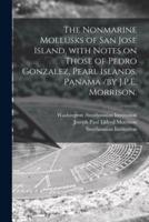 The Nonmarine Mollusks of San Jose Island, With Notes on Those of Pedro Gonzalez, Pearl Islands, Panama /By J.P.E. Morrison.