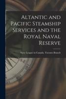 Altantic and Pacific Steamship Services and the Royal Naval Reserve [Microform]