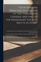 Four Sermons Preached in London at the Thirteenth General Meeting of the Missionary Society, May 13, 14, 15, 1807