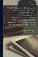 Stories From the Thousand and One Nights (the Arabian Nights' Entertainments) Translated by Edward William Lane, Rev. by Stanley Lane-Poole, With Introd., Notes and Illus