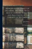 Memoir of the Family of Delamere, Delamar, De La Mer of Donore, Streate, and Ballynefid, in the County of Westmeath : [with Supplement]