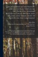 An Account of the Nature and Medicinal Virtues of the Principal Mineral Waters of Great Britain and Ireland, and Those Most in Repute on the Continent