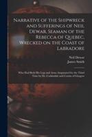 Narrative of the Shipwreck and Sufferings of Neil Dewar, Seaman of the Rebecca of Quebec, Wrecked on the Coast of Labradore [Microform]