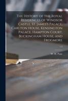 The History of the Royal Residences of Windsor Castle, St. James's Palace, Carlton House, Kensington Palace, Hampton Court, Buckingham House, and Frogmore; V.3