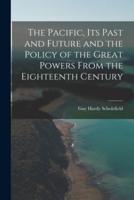 The Pacific, Its Past and Future and the Policy of the Great Powers From the Eighteenth Century