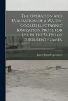 The Operation and Evaluation of a Water-Cooled Electronic Ionization Probe for Use in the Sutyd of Turbulent Flames.
