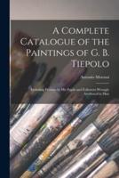 A Complete Catalogue of the Paintings of G. B. Tiepolo