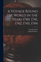 A Voyage Round the World in the Years 1740, 1741, 1742, 1743, 1744 [Microform]