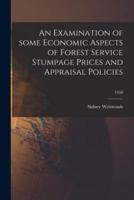 An Examination of Some Economic Aspects of Forest Service Stumpage Prices and Appraisal Policies; 1958