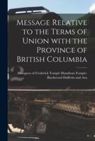 Message Relative to the Terms of Union With the Province of British Columbia [Microform]