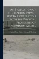 An Evaluation of the Tension Impact Test by Correlation With the Physical Properties of Aluminum Alloys