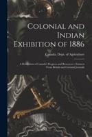 Colonial and Indian Exhibition of 1886 [Microform]