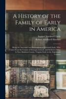 A History of the Family of Early in America : Being the Ancestors and Descendents of Jeremiah Early, Who Came From the County of Donegal, Ireland, and Settled in What is Now Madison County, Virginia Early in the Eighteenth Century