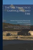 The San Francisco Earthquake and Fire; a Brief History of the Disaster; a Presentation of Facts and Resulting Phenomena, With Special Reference to the