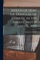 Speech of Hon. S.A. Douglas, of Illinois, in the Senate, May 15 and 16, 1860