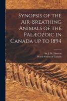 Synopsis of the Air-Breathing Animals of the Palæozoic in Canada Up to 1894 [Microform]