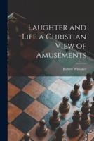 Laughter and Life [Microform] a Christian View of Amusements