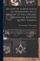 By-Laws of Albion Lodge of Freemasons, No. 17, Registry of England, No. 1, Provincial Register, Quebec, Canada [Microform]