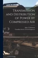 Transmission and Distribution of Power by Compressed Air [Microform]
