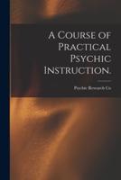 A Course of Practical Psychic Instruction. [Electronic Resource]
