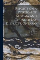 Reports on a Portion of Algoma and Thunder Bay Districts, Ontario [Microform]