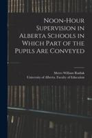 Noon-Hour Supervision in Alberta Schools in Which Part of the Pupils Are Conveyed