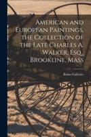 American and European Paintings, the Collection of the Late Charles A. Walker, Esq., Brookline, Mass