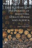 Tree Planting on the Prairies of Manitoba, Saskatchewan and Alberta [Microform]