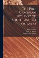 The Pre-Cambrian Geology of Southeastern Ontario [Microform]