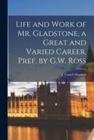 Life and Work of Mr. Gladstone, a Great and Varied Career. Pref. By G.W. Ross