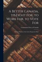 A Better Canada, to Fight for, to Work for, to Vote For