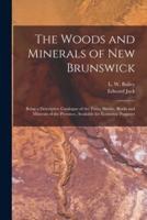 The Woods and Minerals of New Brunswick [Microform]