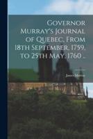 Governor Murray's Journal of Quebec, From 18th September, 1759, to 25th May, 1760 ..