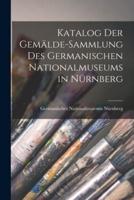 Katalog Der Gemälde-Sammlung Des Germanischen Nationalmuseums in Nürnberg