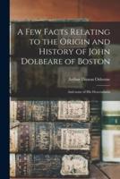 A Few Facts Relating to the Origin and History of John Dolbeare of Boston : and Some of His Descendants