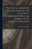 The Naval & Marine Collection of the Late Lieut. Commander William Barrett R. N., London, England