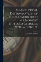 An Analytical Determination of Stress Distribution in a Moment Stiffened Cylinder With a Cutout.