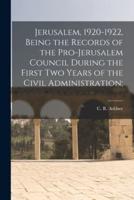 Jerusalem, 1920-1922, Being the Records of the Pro-Jerusalem Council During the First Two Years of the Civil Administration;