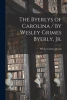 The Byerlys of Carolina / By Wesley Grimes Byerly, Jr.