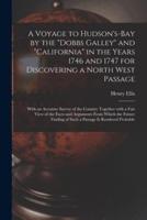 A Voyage to Hudson's-Bay by the "Dobbs Galley" and "California" in the Years 1746 and 1747 for Discovering a North West Passage [Microform]