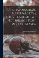 Archaeological Material From the Village Site at Hot Springs, Port Möller, Alaska